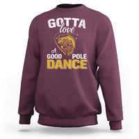 Gotta Love A Good Pole Dance Fishing Sweatshirt Funny Fisherman Grandpa Dad Uncle Boyfriend - Wonder Print Shop