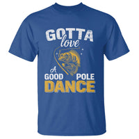 Gotta Love A Good Pole Dance Fishing T Shirt Funny Fisherman Grandpa Dad Uncle Boyfriend - Wonder Print Shop