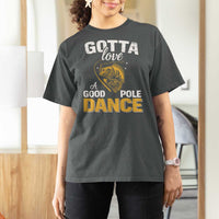 Gotta Love A Good Pole Dance Fishing T Shirt For Women Funny Fisherman Grandpa Dad Uncle Boyfriend - Wonder Print Shop