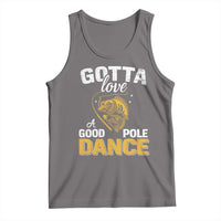 Gotta Love A Good Pole Dance Fishing Tank Top Funny Fisherman Grandpa Dad Uncle Boyfriend - Wonder Print Shop