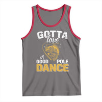 Gotta Love A Good Pole Dance Fishing Tank Top Funny Fisherman Grandpa Dad Uncle Boyfriend - Wonder Print Shop