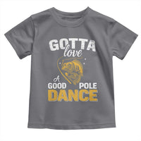 Gotta Love A Good Pole Dance Fishing Toddler T Shirt Funny Fisherman Grandpa Dad Uncle Boyfriend - Wonder Print Shop