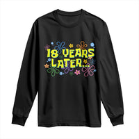 18 Years Later 18th Birthday Long Sleeve Shirt Eighteen Party Funny Meme