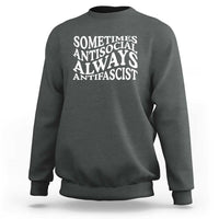 Sometimes Antisocial Always Antifascist Sweatshirt