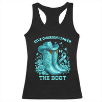 Give Ovarian Cancer The Boot Racerback Tank Top Cowgirl Cancer Awareness Teal Ribbon