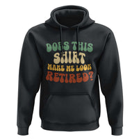 Funny Retirement Does This Make Me Look Retired Hoodie Groovy Retirement