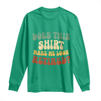 Funny Retirement Does This Make Me Look Retired Long Sleeve Shirt Groovy Retirement