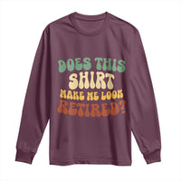 Funny Retirement Does This Make Me Look Retired Long Sleeve Shirt Groovy Retirement