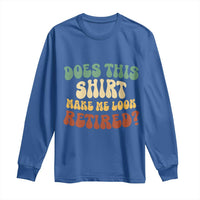 Funny Retirement Does This Make Me Look Retired Long Sleeve Shirt Groovy Retirement