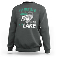 Im Retired See You At The Lake Sweatshirt Funny Retirement Gifts Lake Lover Gifts - Wonder Print Shop
