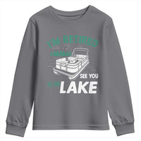 Im Retired See You At The Lake Youth Sweatshirt Funny Retirement Gifts Lake Lover Gifts - Wonder Print Shop