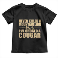 Funny Never Killed A Mountain Lion But Ive Choked A Cougar Toddler T Shirt Funny Boyfriend Anniversary Gift For Couple