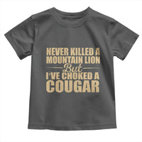 Funny Never Killed A Mountain Lion But Ive Choked A Cougar Toddler T Shirt Funny Boyfriend Anniversary Gift For Couple