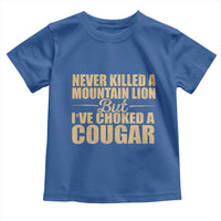 Funny Never Killed A Mountain Lion But Ive Choked A Cougar Toddler T Shirt Funny Boyfriend Anniversary Gift For Couple