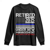 Police Retirement 2025 Long Sleeve Shirt Funny Retired Under New Management See Wife For Details