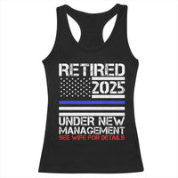 Police Retirement 2025 Racerback Tank Top Funny Retired Under New Management See Wife For Details