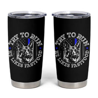 Funny Police K9 Tumbler Cup Try To Run He Like Fast Food - Wonder Print Shop