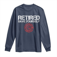 Retired Firefighter Long Sleeve Shirt Funny Retirement Gifts Save Yourself - Wonder Print Shop