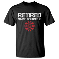 Retired Firefighter T Shirt Funny Retirement Gifts Save Yourself - Wonder Print Shop