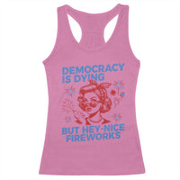 Funny Democracy Is Dying But Hey Nice Fireworks 4th Of July Racerback Tank Top