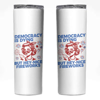 Funny Democracy Is Dying But Hey Nice Fireworks 4th Of July Skinny Tumbler