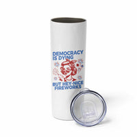 Funny Democracy Is Dying But Hey Nice Fireworks 4th Of July Skinny Tumbler