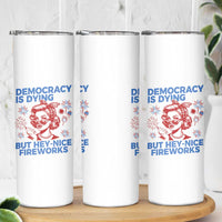 Funny Democracy Is Dying But Hey Nice Fireworks 4th Of July Skinny Tumbler