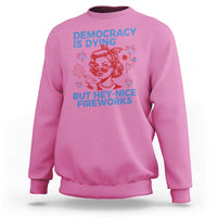 Funny Democracy Is Dying But Hey Nice Fireworks 4th Of July Sweatshirt