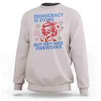Funny Democracy Is Dying But Hey Nice Fireworks 4th Of July Sweatshirt