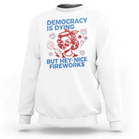 Funny Democracy Is Dying But Hey Nice Fireworks 4th Of July Sweatshirt