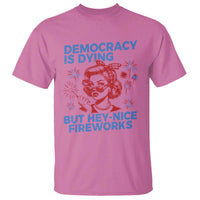 Funny Democracy Is Dying But Hey Nice Fireworks 4th Of July T Shirt