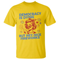 Funny Democracy Is Dying But Hey Nice Fireworks 4th Of July T Shirt