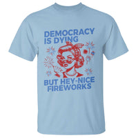 Funny Democracy Is Dying But Hey Nice Fireworks 4th Of July T Shirt