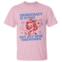 Funny Democracy Is Dying But Hey Nice Fireworks 4th Of July T Shirt