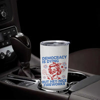 Funny Democracy Is Dying But Hey Nice Fireworks 4th Of July Tumbler Cup