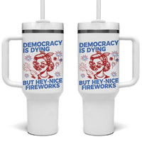 Funny Democracy Is Dying But Hey Nice Fireworks 4th Of July Tumbler With Handle