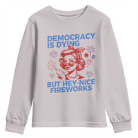 Funny Democracy Is Dying But Hey Nice Fireworks 4th Of July Youth Sweatshirt