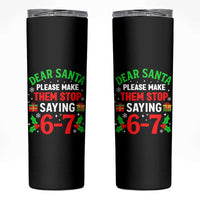 Funny Christmas 67 Skinny Tumbler Dear Santa Make Them Stop Saying 67 Christmas Teacher Mom Dad - Wonder Print Shop