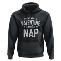Funny Single Hoodie Valentines Day I Don't Need A Valentine I Need A Nap