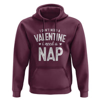 Funny Single Hoodie Valentines Day I Don't Need A Valentine I Need A Nap