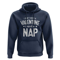 Funny Single Hoodie Valentines Day I Don't Need A Valentine I Need A Nap