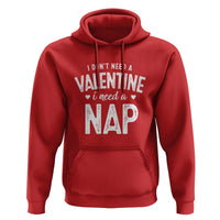 Funny Single Hoodie Valentines Day I Don't Need A Valentine I Need A Nap