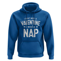 Funny Single Hoodie Valentines Day I Don't Need A Valentine I Need A Nap