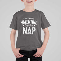 Funny Single T Shirt For Kid Valentines Day I Don't Need A Valentine I Need A Nap