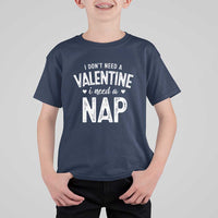 Funny Single T Shirt For Kid Valentines Day I Don't Need A Valentine I Need A Nap