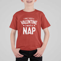 Funny Single T Shirt For Kid Valentines Day I Don't Need A Valentine I Need A Nap