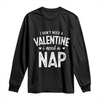 Funny Single Long Sleeve Shirt Valentines Day I Don't Need A Valentine I Need A Nap