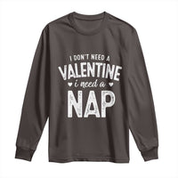 Funny Single Long Sleeve Shirt Valentines Day I Don't Need A Valentine I Need A Nap