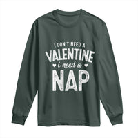 Funny Single Long Sleeve Shirt Valentines Day I Don't Need A Valentine I Need A Nap