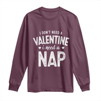 Funny Single Long Sleeve Shirt Valentines Day I Don't Need A Valentine I Need A Nap